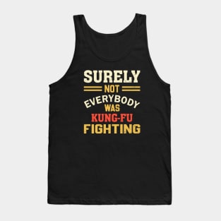 Surely Not Everybody Was Kung Fu Fighting Tank Top